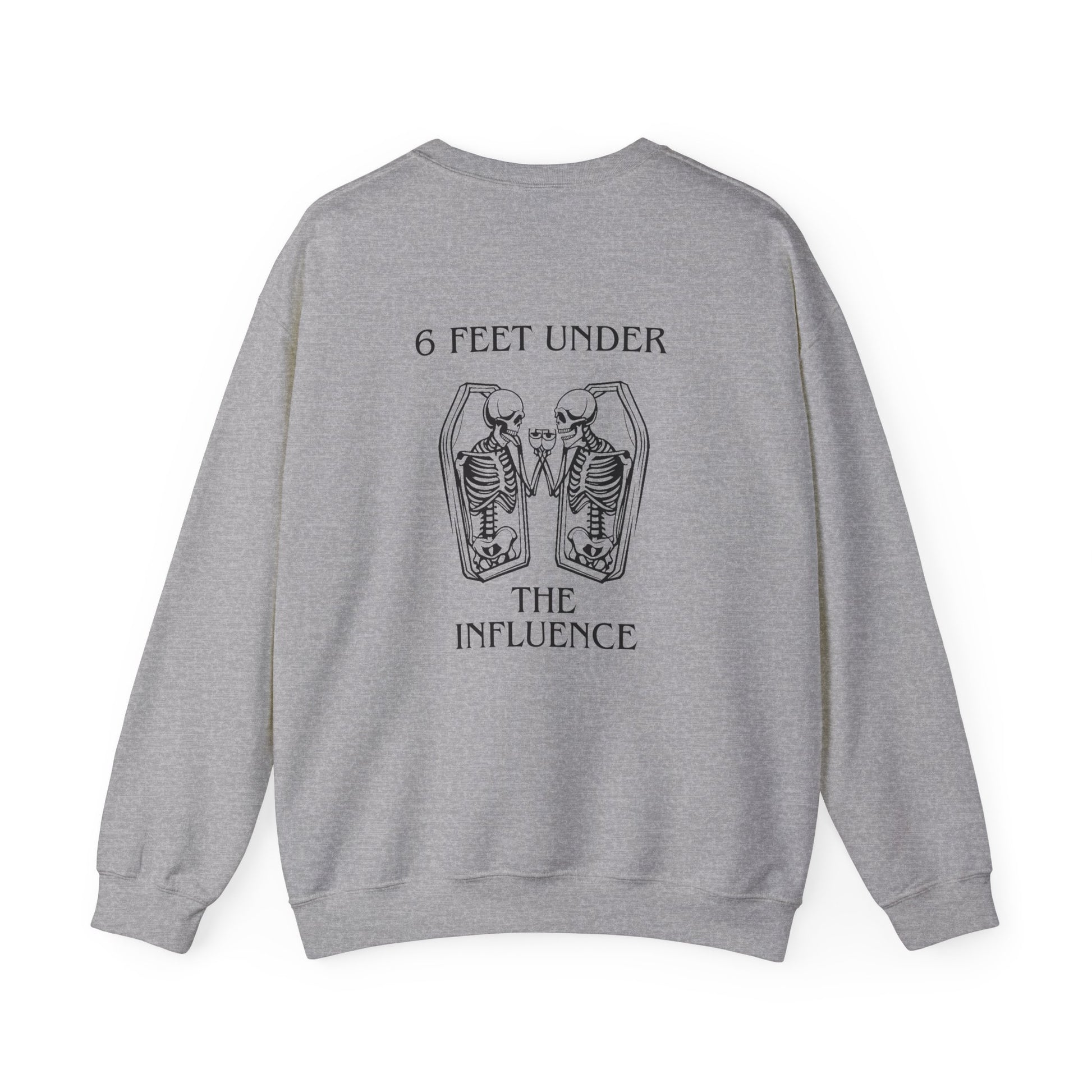 6 Feet Under The Influence Sweatshirt