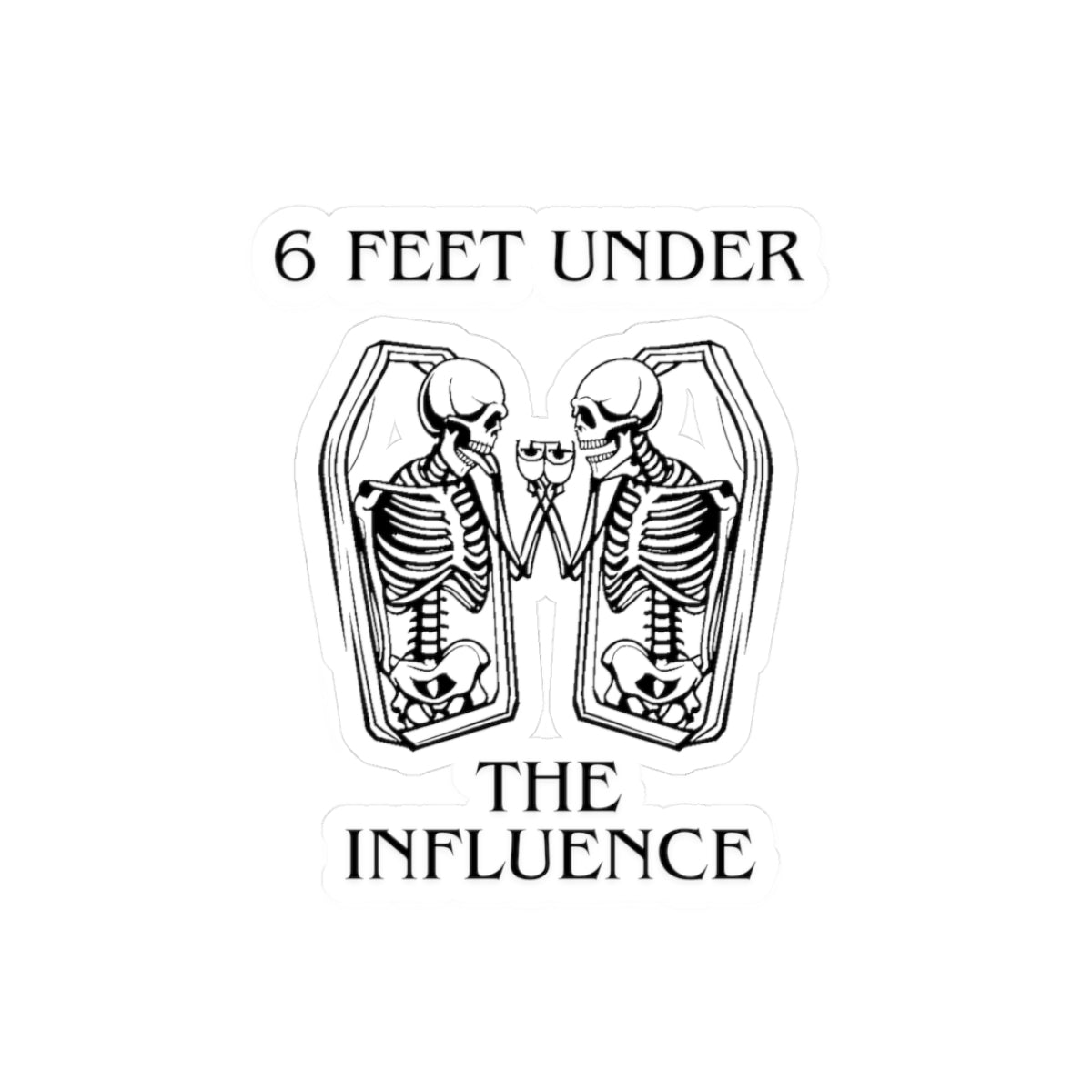 6 Feet Under The Influence sticker