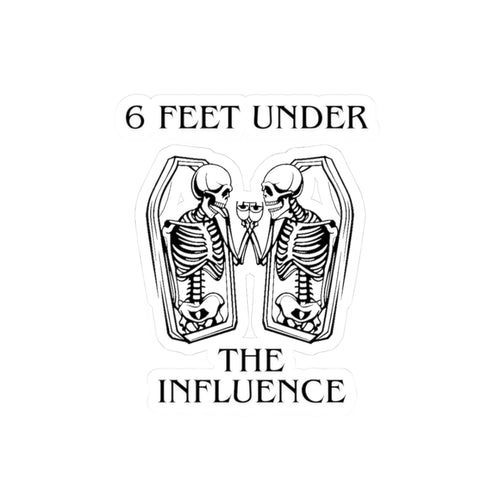 6 Feet Under The Influence sticker